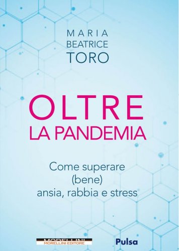 Oltre la pandemia - Come superare (bene) ansia, rabbia e stress